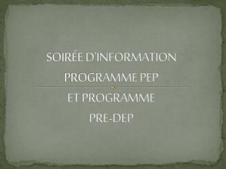SOIRÉE D’INFORMATION PROGRAMME PEP ET PROGRAMME PRE-DEP
