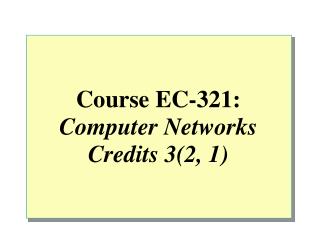 Course EC-321: Computer Networks Credits 3(2, 1)