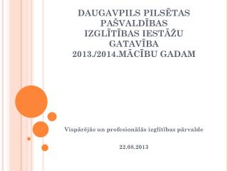 DAUGAVPILS PILSĒTAS PAŠVALDĪBAS IZGLĪTĪBAS IESTĀŽU GATAVĪBA 2013./2014.MĀCĪBU GADAM