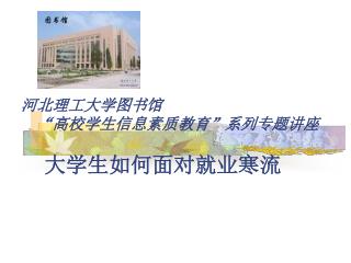 河北理工大学图书馆 “高校学生信息素质教育”系列专题讲座 大学生如何面对就业寒流