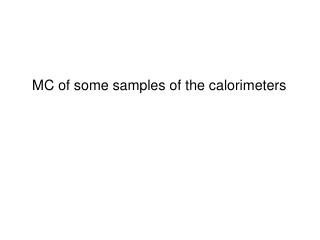 MC of some samples of the calorimeters