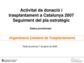 Activitat de donació i trasplantament a Catalunya 2007 Seguiment del pla estratègic