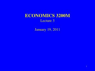 ECONOMICS 3200M Lecture 3 January 19, 2011