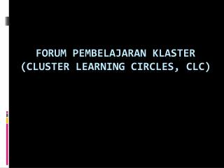 FORUM PEMBELAJARAN KLASTER (CLUSTER LEARNING CIRCLES, CLC)