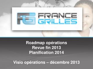 Roadmap opérations Revue fin 2013 Planification 2014 Visio opérations – décembre 2013