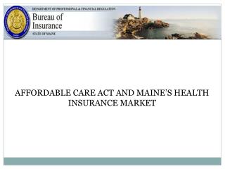 AFFORDABLE CARE ACT AND MAINE’S HEALTH INSURANCE MARKET