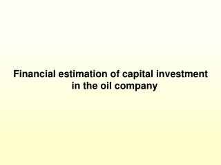 Financial estimation of capital investment in the oil company