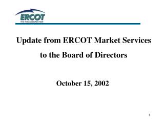 Update from ERCOT Market Services to the Board of Directors October 15, 2002
