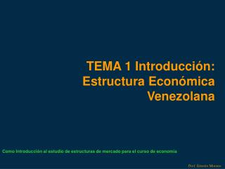 TEMA 1 Introducción: Estructura Económica Venezolana