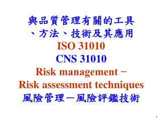 與品質管理有關的工具 、方法、技 術及其應用 ISO 31010 CNS 31010 Risk management − Risk assessment techniques