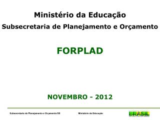 Ministério da Educação Subsecretaria de Planejamento e Orçamento FORPLAD NOVEMBRO - 2012