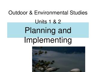 Outdoor & Environmental Studies Units 1 & 2 Planning and Implementing