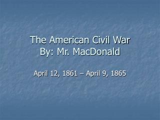 The American Civil War By: Mr. MacDonald