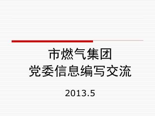 市燃气集团 党委信息编写交流 2013.5