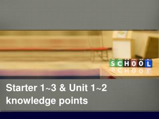 Starter 1~3 &amp; Unit 1~2 knowledge points