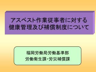 アスベスト作業従事者に対する 健康管理及び補償制度について