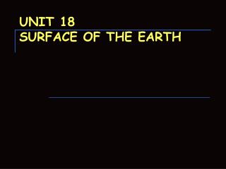 UNIT 18 SURFACE OF THE EARTH