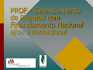 PROF - Gerenciamento de Projetos com Financiamento Nacional e/ou Internacional