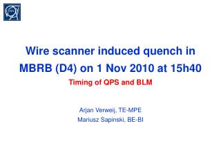 Wire scanner induced quench in MBRB (D4) on 1 Nov 2010 at 15h40 Timing of QPS and BLM