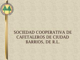 SOCIEDAD COOPERATIVA DE CAFETALEROS DE CIUDAD BARRIOS, DE R.L.