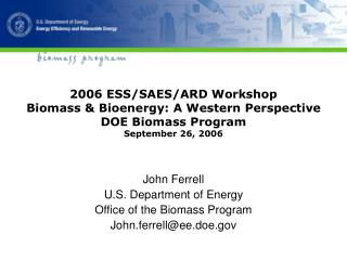 John Ferrell U.S. Department of Energy Office of the Biomass Program John.ferrell@ee.doe