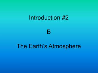 Introduction #2 B The Earth’s Atmosphere