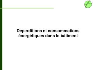 Déperditions et consommations énergétiques dans le bâtiment