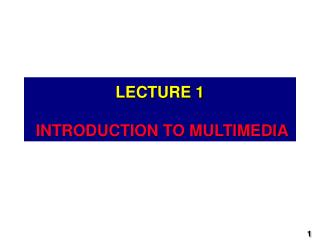 LECTURE 1 INTRODUCTION TO MULTIMEDIA