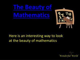 Here is an interesting way to look at the beauty of mathematics