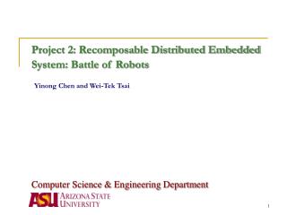 Project 2: Recomposable Distributed Embedded System: Battle of Robots Yinong Chen and Wei-Tek Tsai