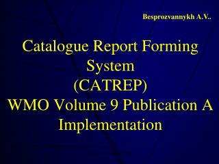 Catalogue Report Forming System (CATREP) WMO Volume 9 Publication A Implementation