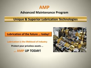 Lubrication is the lifeblood of industry Protect your priceless assets … … AMP UP TODAY!