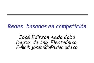 Redes basadas en competición José Edinson Aedo Cobo Depto. de Ing. Electrónica.