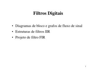 Diagramas de bloco e grafos de fluxo de sinal Estruturas de filtros IIR Projeto de filtro FIR