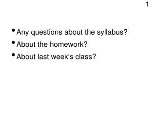 Any questions about the syllabus? About the homework? About last week ’ s class?