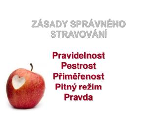 ZÁSADY SPRÁVNÉHO STRAVOVÁNÍ Pravidelnost Pestrost Přiměřenost Pitný režim Pravda