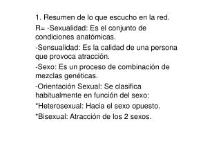 1. Resumen de lo que escucho en la red. R= -Sexualidad: Es el conjunto de condiciones anatómicas.