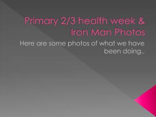 Primary 2/3 health week &amp; Iron Man Photos