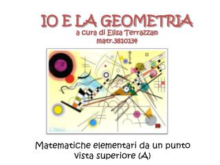 IO E LA GEOMETRIA a cura di Elisa Terrazzan matr .3810134