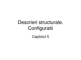 Descrieri structurale. Configuratii