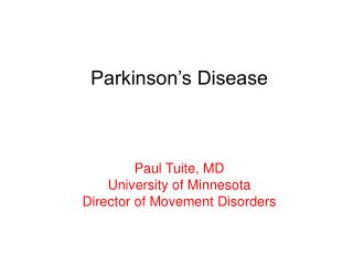 Parkinson’s Disease Paul Tuite, MD University of Minnesota Director of Movement Disorders