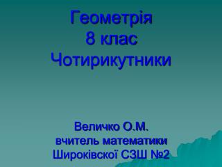 Геометрія 8 клас Чотирикутники Величко О.М. вчитель математики Широківскої СЗШ №2