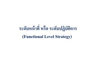 ระดับหน้าที่ หรือ ระดับปฏิบัติการ (Functional Level Strategy)