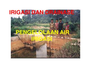 IRIGASI DAN DRAINASE PENGELOLAAN AIR IRIGASI