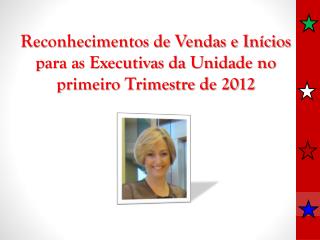 Reconhecimentos de Vendas e Inícios para as Executivas da Unidade no primeiro Trimestre de 2012