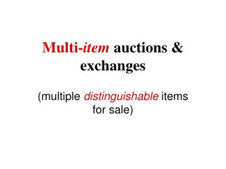 Multi- item auctions &amp; exchanges (multiple distinguishable items for sale)