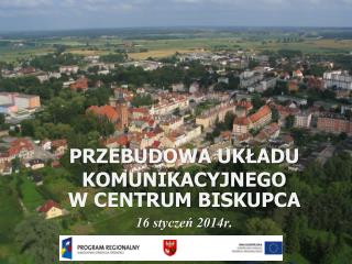 PRZEBUDOWA UKŁADU KOMUNIKACYJNEGO W CENTRUM BISKUPCA 16 styczeń 2014r.