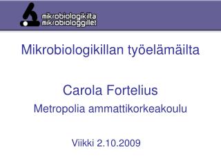 Mikrobiologikillan työelämäilta Carola Fortelius Metropolia ammattikorkeakoulu