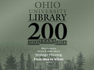 Ohio University Vernon R. Alden Library Strategic Planning From Idea to Vision May 2013