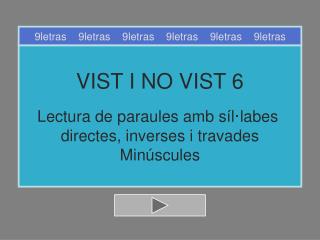 VIST I NO VIST 6 Lectura de paraules amb síl·labes directes, inverses i travades Minúscules